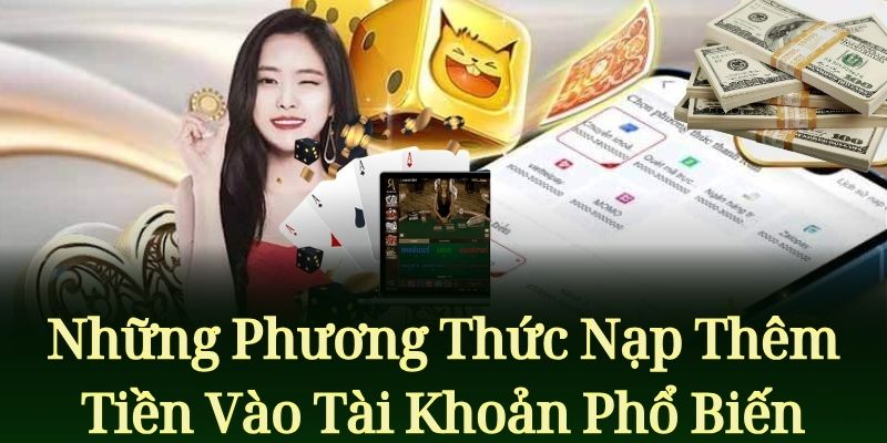 Những Phương Thức Nạp Thêm Tiền Vào Tài Khoản Phổ Biến