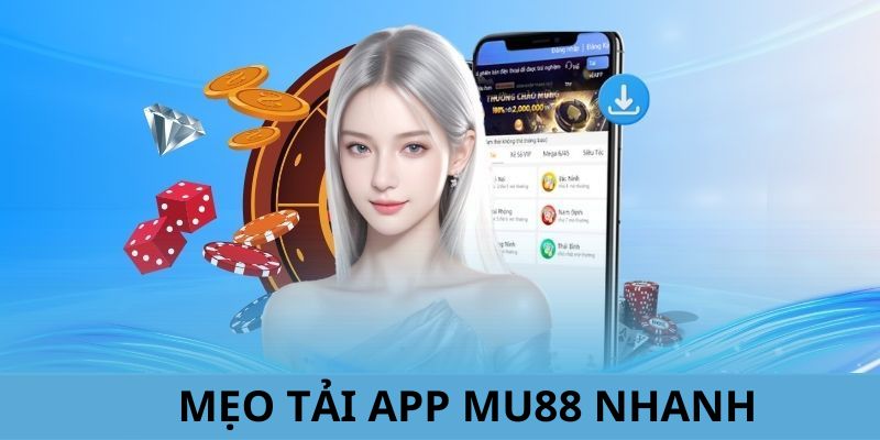 Một vài mẹo hữu ích giúp bạn tiết kiệm thời gian tải app MU88